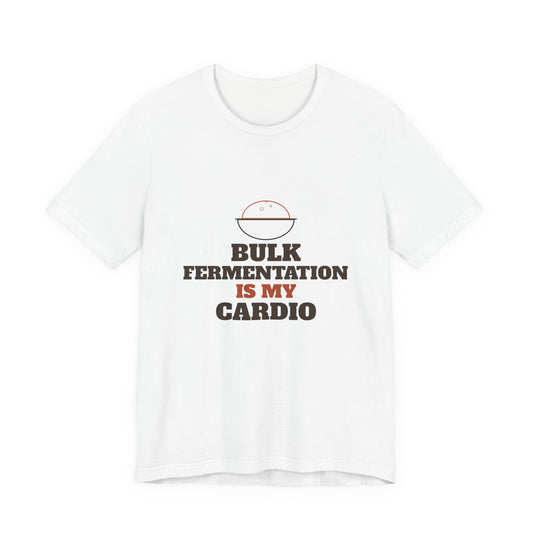 Bulk Fermentation Is My Cardio sourdough T-shirt, product mockup 1