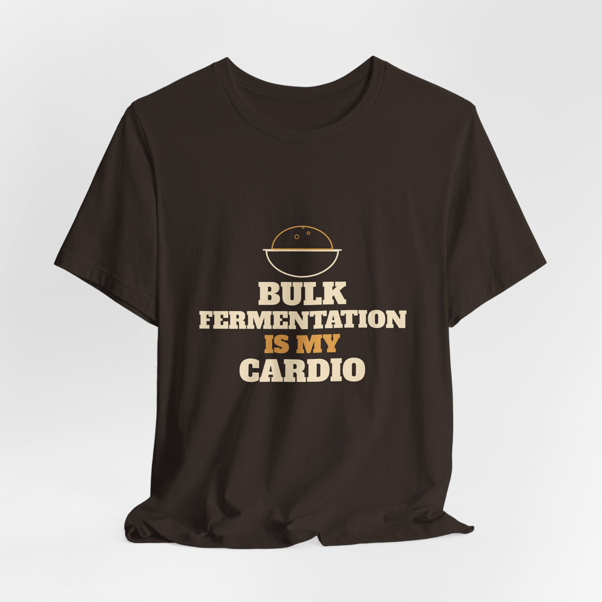 Bulk Fermentation Is My Cardio sourdough T-shirt, product mockup 12
