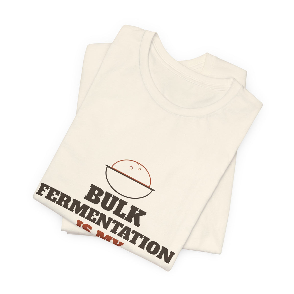 Bulk Fermentation Is My Cardio sourdough T-shirt, product mockup 17