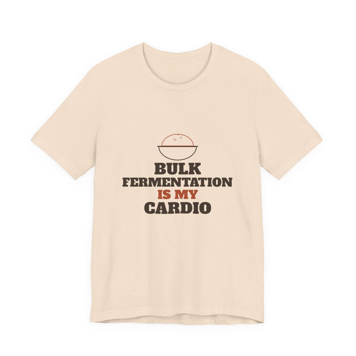 Bulk Fermentation Is My Cardio sourdough T-shirt, product mockup 5