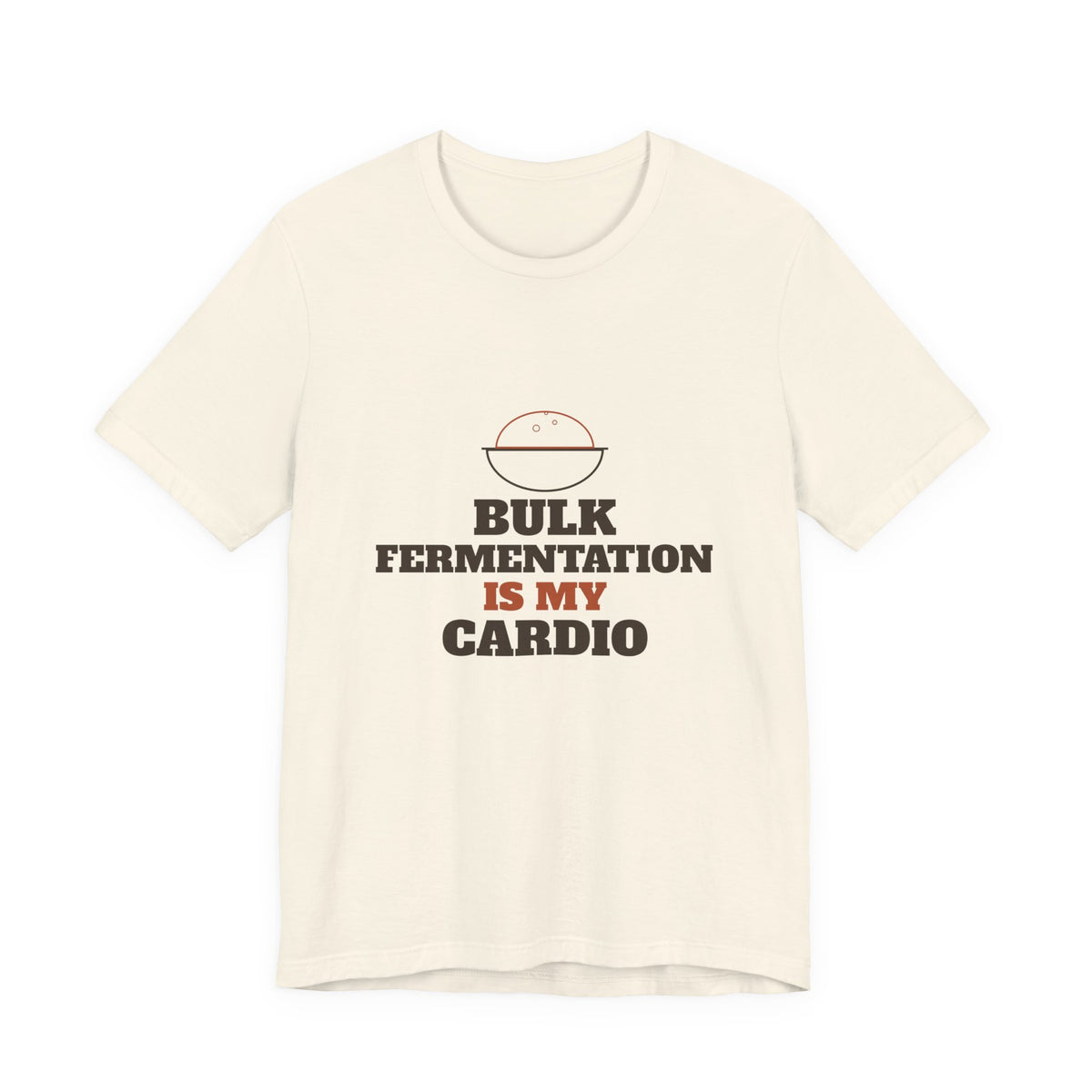 Bulk Fermentation Is My Cardio sourdough T-shirt, product mockup 4