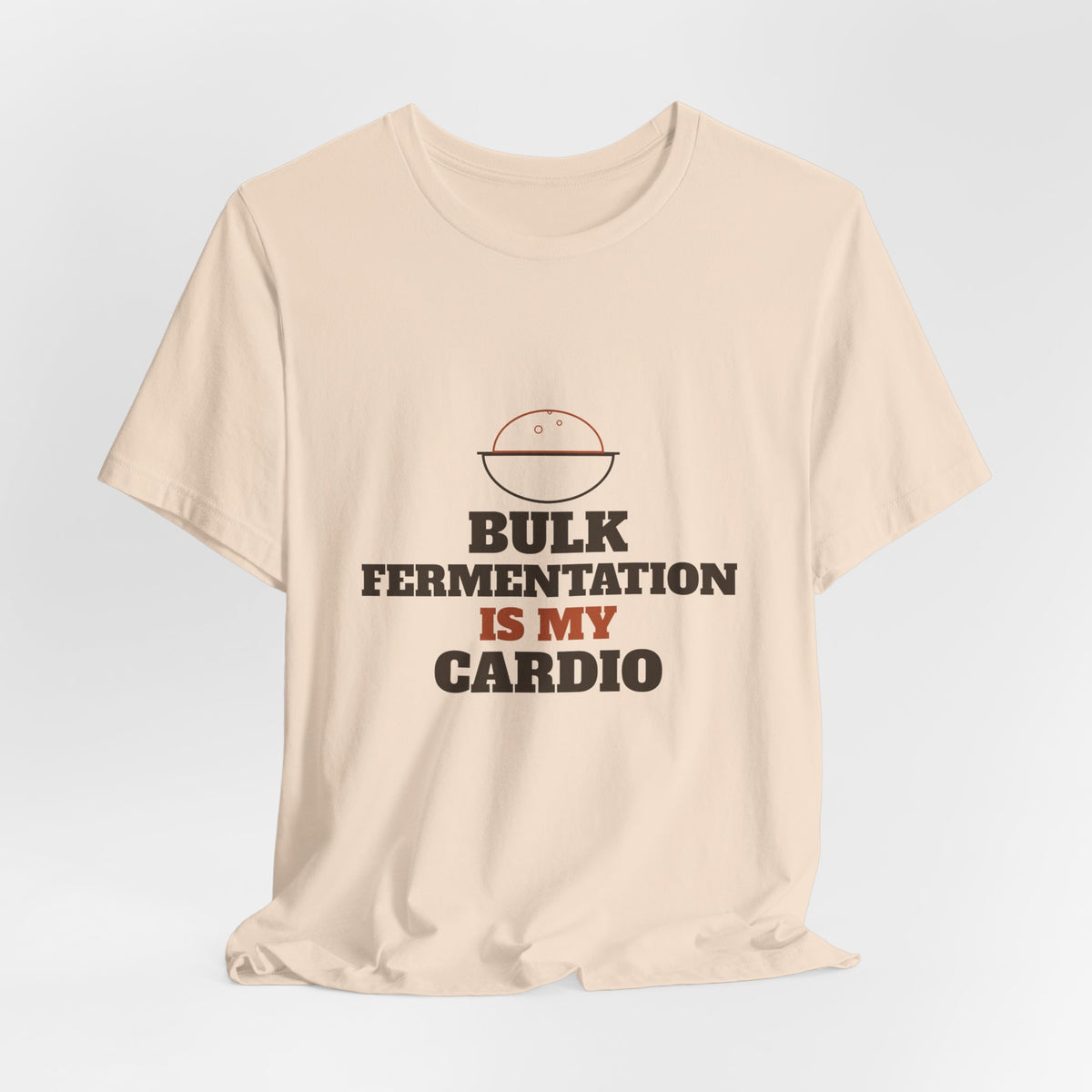 Bulk Fermentation Is My Cardio sourdough T-shirt, product mockup 21